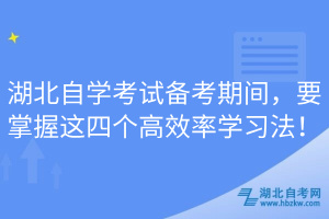 湖北自学考试备考期间，要掌握这四个高效率学习法！