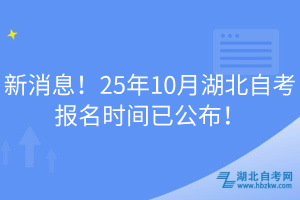 新消息！25年10月湖北自考报名时间已公布！
