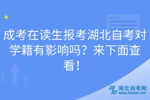 成考在读生报考湖北自考对学籍有影响吗？来下面查看！