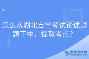 怎么从湖北自学考试论述题题干中，提取考点？