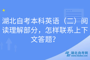 湖北自考本科英语（二）阅读理解部分，怎样联系上下文答题？