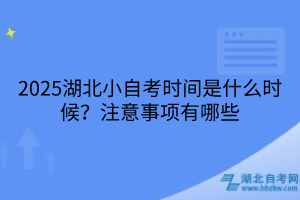 2025湖北小自考时间是什么时候？注意事项有哪些