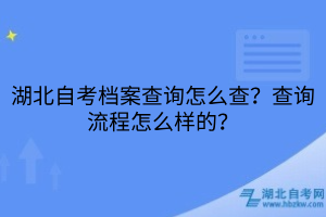 湖北自考档案查询怎么查？查询流程怎么样的？
