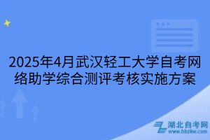 2025年4月武汉轻工大学自考网络助学综合测评考核实施方案