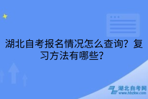 湖北自考报名情况怎么查询？复习方法有哪些？