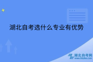 湖北自考选什么专业有优势