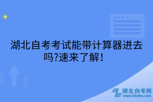湖北自考考试能带计算器进去吗?速来了解！