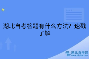 湖北自考答题有什么方法？速戳了解