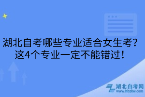 湖北自考哪些专业适合女生考？这4个专业一定不能错过！