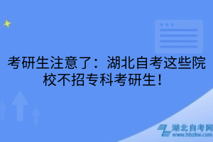 考研生注意了：湖北自考这些院校不招专科考研生！