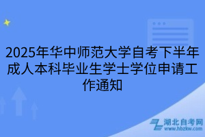 2025年华中师范大学自考下半年成人本科毕业生学士学位申请工作通知