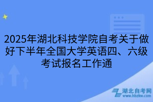 2025年湖北科技学院自考关于做好下半年全国大学英语四、六级考试报名工作通