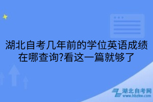 湖北自考几年前的学位英语成绩在哪查询?看这一篇就够了