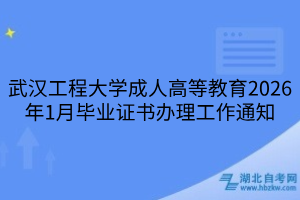 武汉工程大学成人高等教育2026年1月毕业证书办理工作通知
