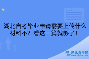 湖北自考毕业申请需要上传什么材料不？看这一篇就够了！