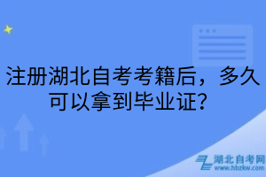 注册湖北自考考籍后，多久可以拿到毕业证？