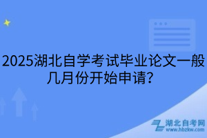 2025湖北自学考试毕业论文一般几月份开始申请？