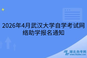 2026年4月武汉大学自学考试网络助学报名通知