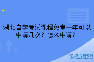 湖北自学考试课程免考一年可以申请几次