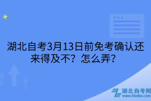 湖北自考3月13日前免考确认还来得及不