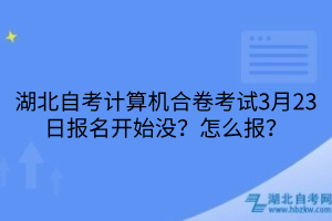 湖北自考计算机合卷考试3月23日报名开始没