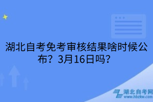 湖北自考免考审核结果啥时候公布