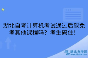 湖北自考计算机考试通过后能免考其他课程吗