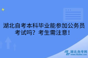 湖北自考本科毕业能参加公务员考试吗