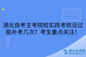 湖北自考主考院校实践考核没过能补考几次