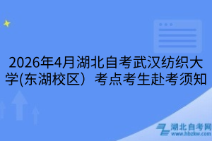 武汉纺织大学(东湖校区)考点考生赴考须知