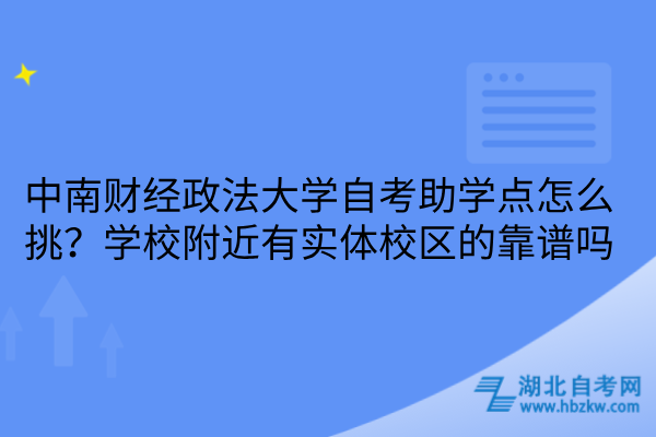 中南财经政法大学自考助学点怎么挑？学校附近有实体校区的靠谱吗