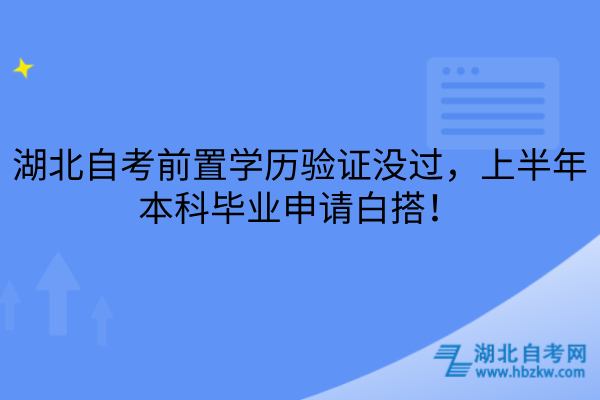 湖北自考前置学历验证没过，上半年本科毕业申请白搭！