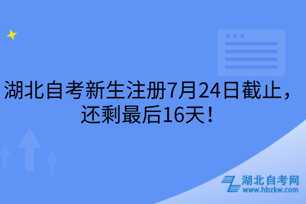 湖北自考新生注册7月24日截止，还剩最后16天！