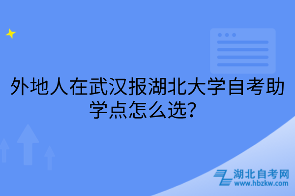 外地人在武汉报湖北大学自考助学点怎么选