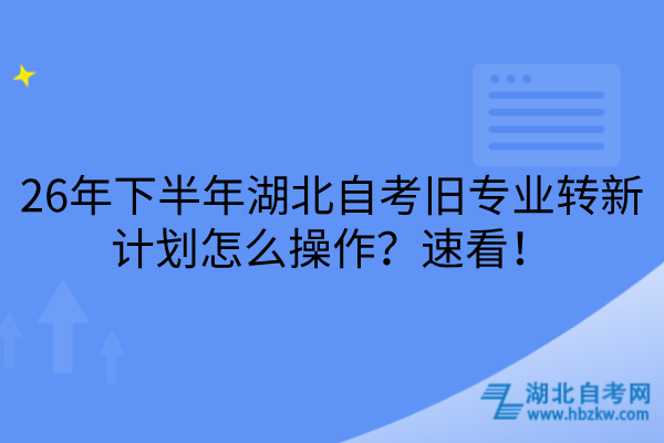26年下半年湖北自考旧专业转新计划怎么操作