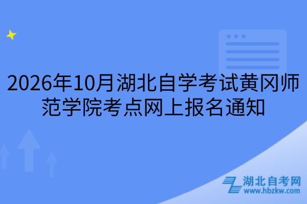 2026年10月湖北自学考试黄冈师范学院考点网上报名通知