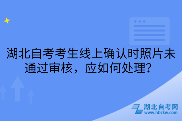 湖北自考考生线上确认时照片未通过审核
