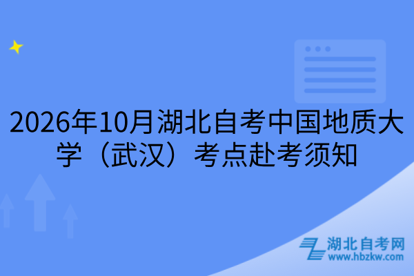 2026年10月湖北自考中国地质大学(武汉)考点赴考须知