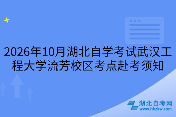 2026年10月湖北自学考试武汉工程大学流芳校区考点赴考须知