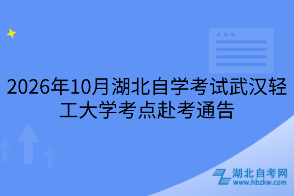 2026年10月湖北自学考试武汉轻工大学考点赴考通告