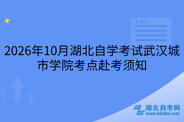 2026年10月湖北自学考试武汉城市学院考点赴考须知