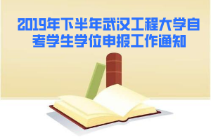 2019年下半年武汉工程大学自考学生学位申报工作通知