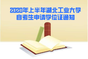 2020年上半年湖北工业大学自考生申请学位证通知