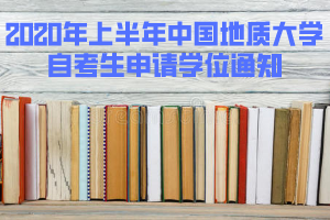 2020年上半年中国地质大学自考生申请学位通知