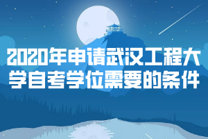 2020年申请武汉工程大学自考学位需要的条件