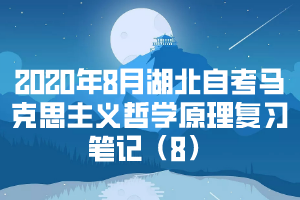 2020年8月湖北自考马克思主义哲学原理复习笔记（8）