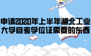 申请2020年上半年湖北工业大学自考学位证需要哪些东西？