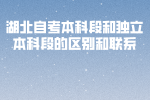 湖北自考本科段和独立本科段的区别和联系