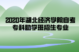 2020年湖北经济学院自考专科助学班招生专业