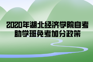 2020年湖北经济学院自考助学班免考加分政策